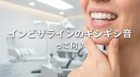 インビザラインのギシギシ音って何？