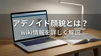 アデノイド顔貌とは？wiki情報を詳しく解説