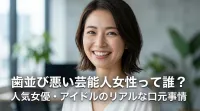 歯並び悪い芸能人女性って誰？