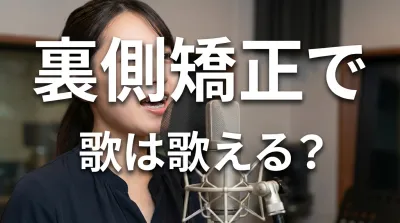 裏側矯正で歌は歌える？