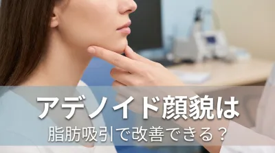 アデノイド顔貌は脂肪吸引で改善できる？