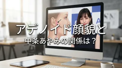 アデノイド顔貌と中条あやみの関係は？