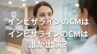 インビザラインのCMは誰が出演?