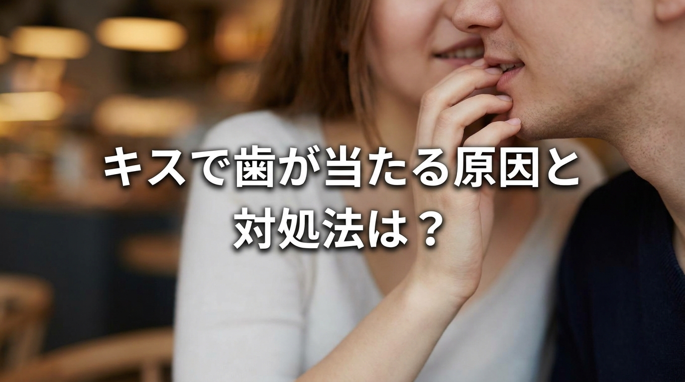 キスで歯が当たる原因と対処法は?