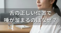 舌の正しい位置で唾が溜まるのはなぜ？