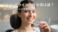 インビザライン広告女優は誰？