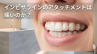 インビザラインのアタッチメントは痛いのか？