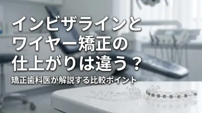 インビザラインとワイヤー矯正の仕上がりは違う？