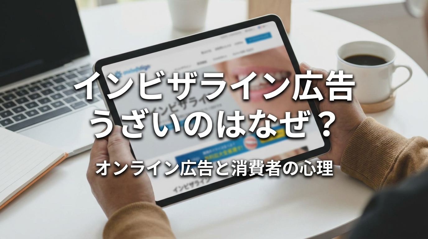 インビザライン広告うざいのはなぜ？