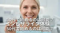 インビザライン体験50代で始めるのは可能？