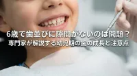 6歳で歯並びに隙間がないのは問題？