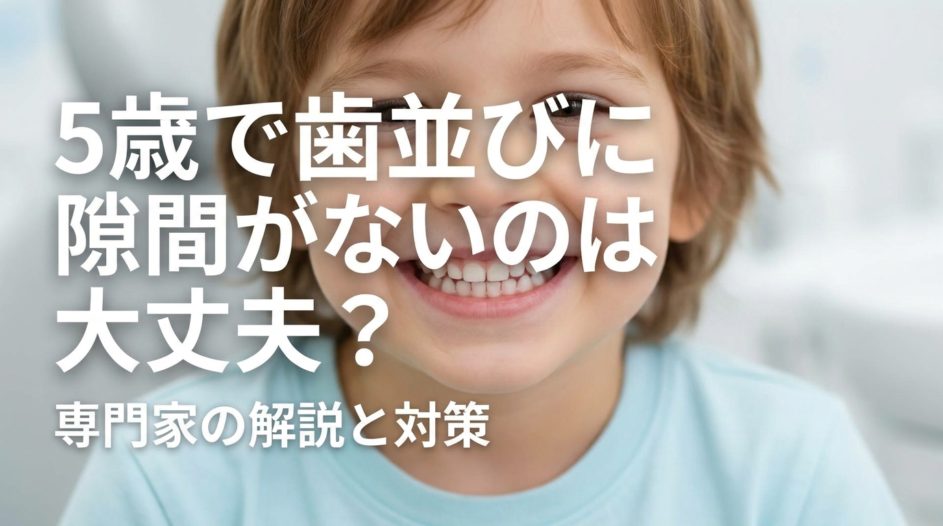 5歳で歯並びに隙間がないのは大丈夫？