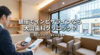 銀座でインビザラインなら大山歯科クリニック？