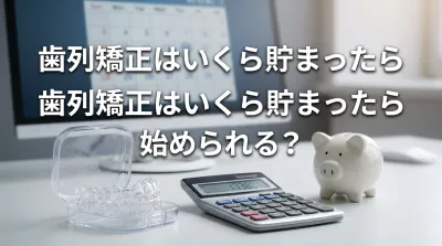 歯列矯正はいくら貯まったら始められる？