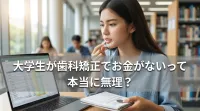 大学生が歯科矯正でお金がないって本当に無理？