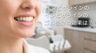 インビザラインのゴム掛けの効果は？