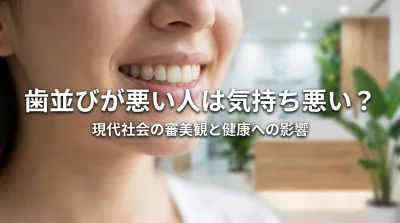 歯並びが悪い人は気持ち悪い？