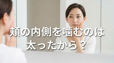 頬の内側を噛むのは太ったから？