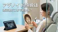 アデノイド顔貌は矯正後どこまで変わる？