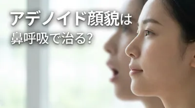 アデノイド顔貌は鼻呼吸で治る?