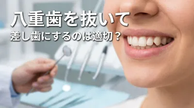 八重歯を抜いて差し歯にするのは適切？