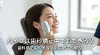 ハイフは歯科矯正中でもできる?