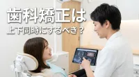 歯科矯正は上下同時にするべき?