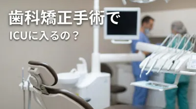 歯科矯正手術でICUに入るの？