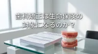 歯科矯正は生命保険の対象になるのか？