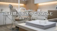 歯科矯正を途中でやめると返金されるの？