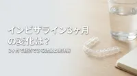 インビザライン3ヶ月の変化は？