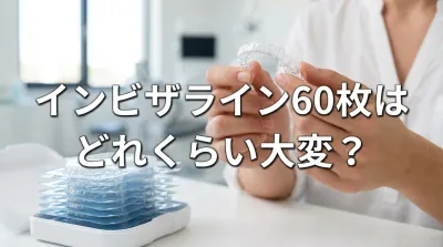 インビザライン60枚はどれくらい大変？