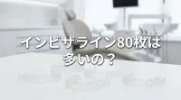 インビザライン80枚は多いの?