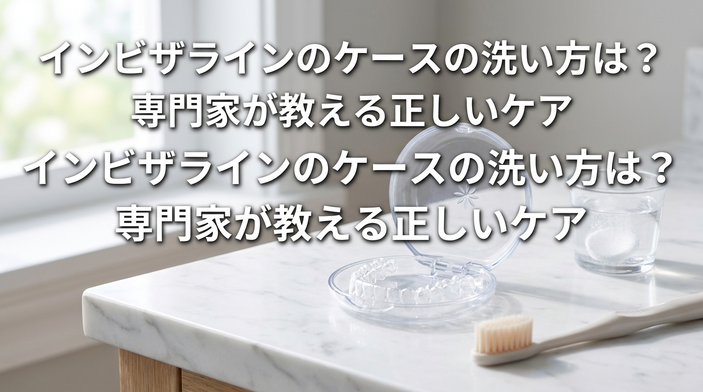 インビザラインのケースの洗い方は？