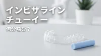 インビザライン チューイー 何分噛む？