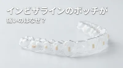 インビザラインのポッチが痛いのはなぜ？