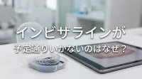 インビザラインが予定通りいかないのはなぜ？