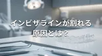 インビザラインが割れる原因とは？