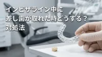 インビザライン中に差し歯が取れた時どうする？