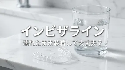 インビザライン濡れたまま装着して大丈夫？